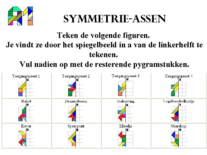 Symmetrie-assen Teken de volgende figuren. Je vindt ze door het spiegelbeeld in a van