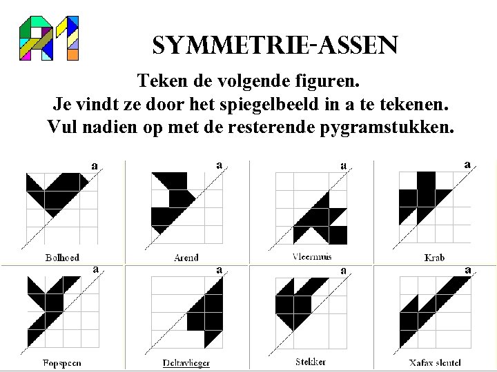 Symmetrie-assen Teken de volgende figuren. Je vindt ze door het spiegelbeeld in a te
