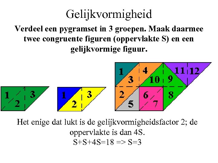 Gelijkvormigheid Verdeel een pygramset in 3 groepen. Maak daarmee twee congruente figuren (oppervlakte S)