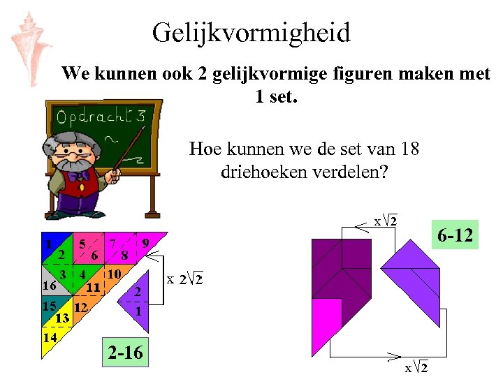 Gelijkvormigheid We kunnen ook 2 gelijkvormige figuren maken met 1 set. Hoe kunnen we