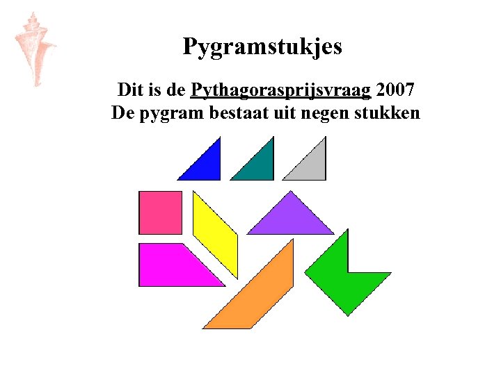 Pygramstukjes Dit is de Pythagorasprijsvraag 2007 De pygram bestaat uit negen stukken 