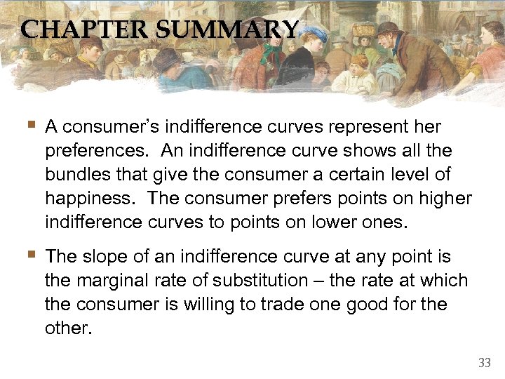 CHAPTER SUMMARY § A consumer’s indifference curves represent her preferences. An indifference curve shows