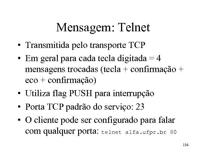Mensagem: Telnet • Transmitida pelo transporte TCP • Em geral para cada tecla digitada