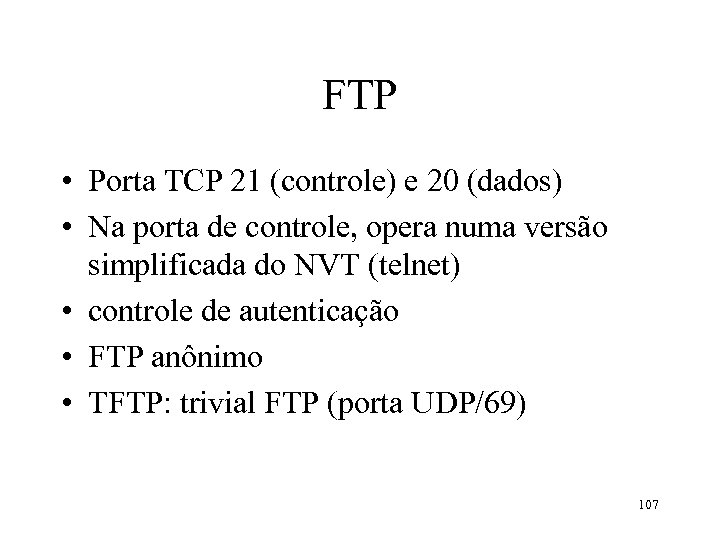 FTP • Porta TCP 21 (controle) e 20 (dados) • Na porta de controle,