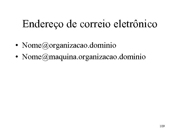Endereço de correio eletrônico • Nome@organizacao. dominio • Nome@maquina. organizacao. dominio 109 