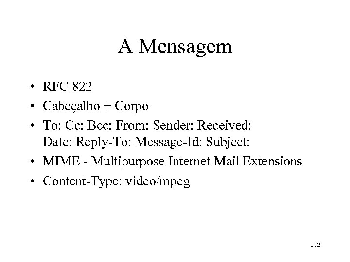 A Mensagem • RFC 822 • Cabeçalho + Corpo • To: Cc: Bcc: From:
