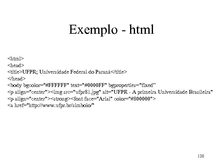 Exemplo - html <html> <head> <title>UFPR; Universidade Federal do Paraná</title> </head> <body bgcolor=