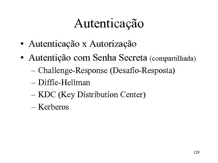 Autenticação • Autenticação x Autorização • Autentição com Senha Secreta (compartilhada) – Challenge-Response (Desafio-Resposta)