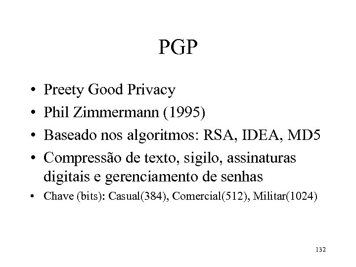 PGP • • Preety Good Privacy Phil Zimmermann (1995) Baseado nos algoritmos: RSA, IDEA,
