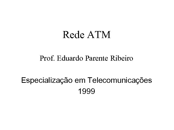 Rede ATM Prof. Eduardo Parente Ribeiro Especialização em Telecomunicações 1999 