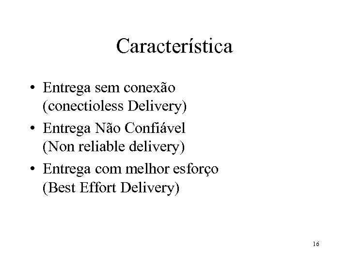Característica • Entrega sem conexão (conectioless Delivery) • Entrega Não Confiável (Non reliable delivery)