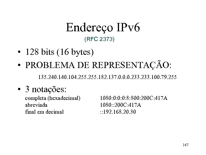 Endereço IPv 6 (RFC 2373) • 128 bits (16 bytes) • PROBLEMA DE REPRESENTAÇÃO:
