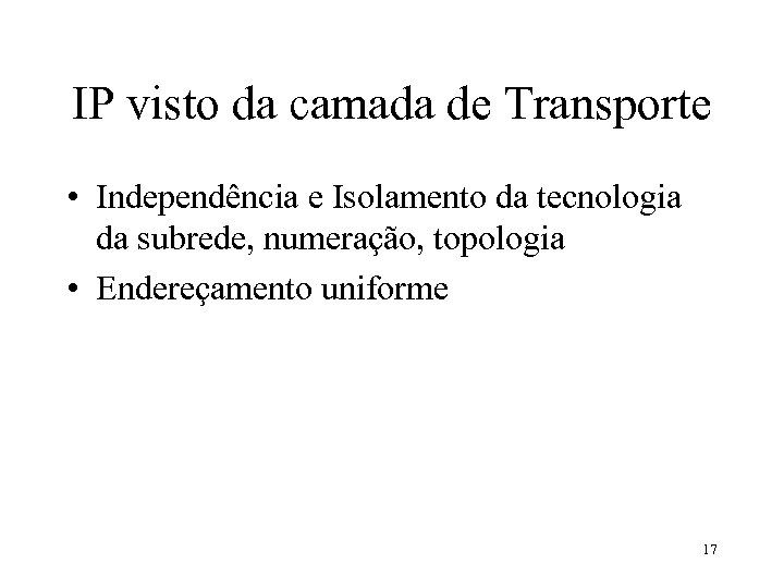 IP visto da camada de Transporte • Independência e Isolamento da tecnologia da subrede,