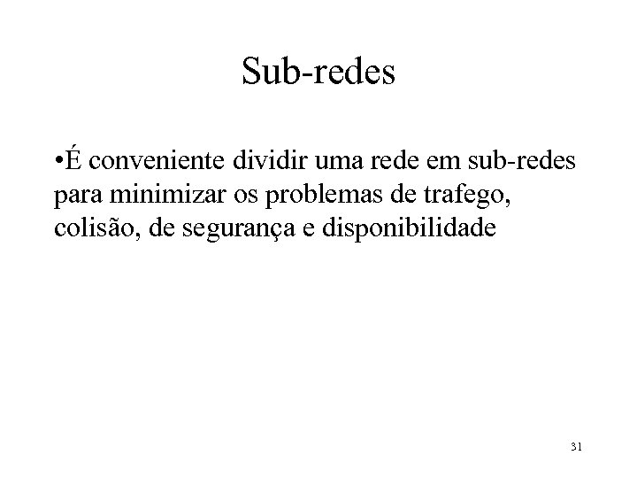 Sub-redes • É conveniente dividir uma rede em sub-redes para minimizar os problemas de