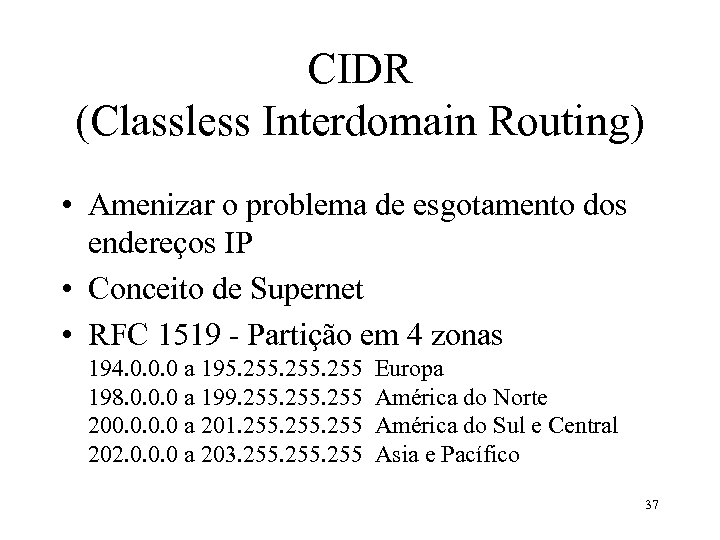 CIDR (Classless Interdomain Routing) • Amenizar o problema de esgotamento dos endereços IP •