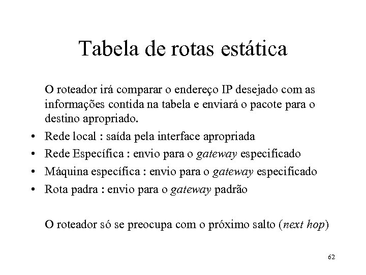 Tabela de rotas estática • • O roteador irá comparar o endereço IP desejado