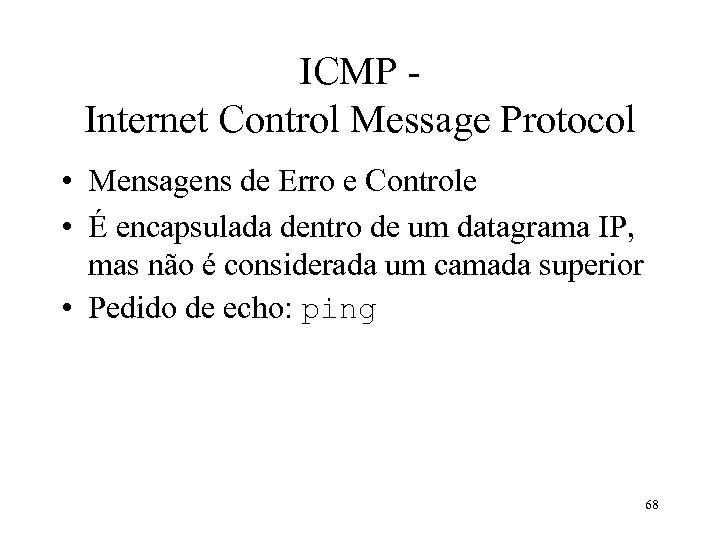 ICMP Internet Control Message Protocol • Mensagens de Erro e Controle • É encapsulada