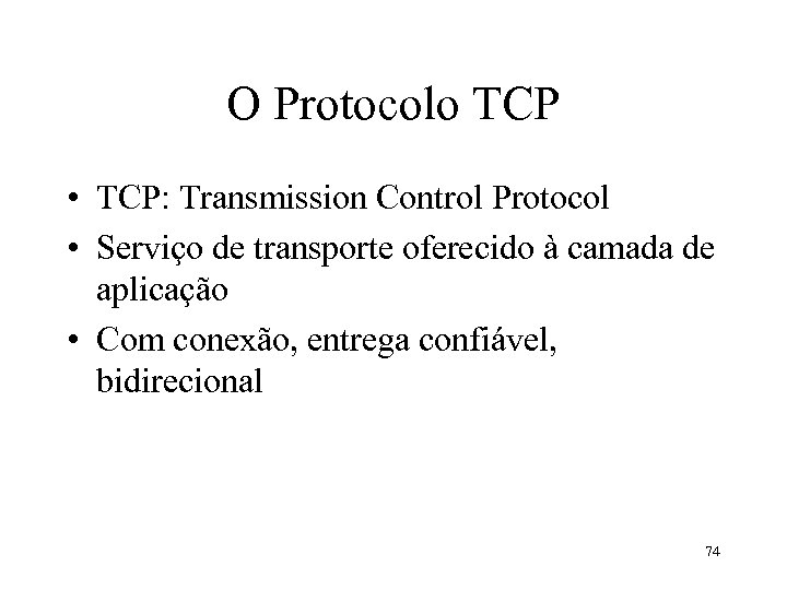 O Protocolo TCP • TCP: Transmission Control Protocol • Serviço de transporte oferecido à