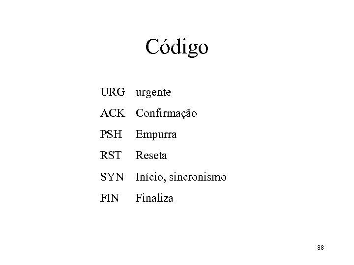 Código URG urgente ACK Confirmação PSH Empurra RST Reseta SYN Início, sincronismo FIN Finaliza