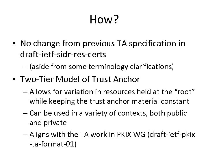 How? • No change from previous TA specification in draft-ietf-sidr-res-certs – (aside from some