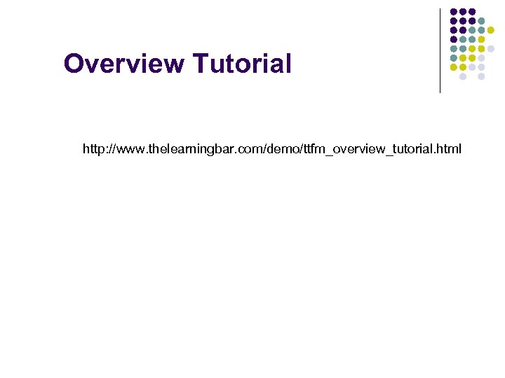 Overview Tutorial http: //www. thelearningbar. com/demo/ttfm_overview_tutorial. html 