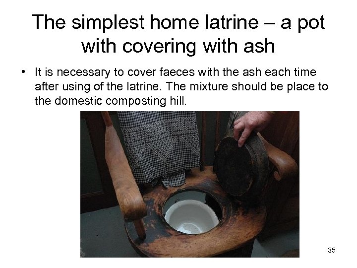 The simplest home latrine – a pot with covering with ash • It is