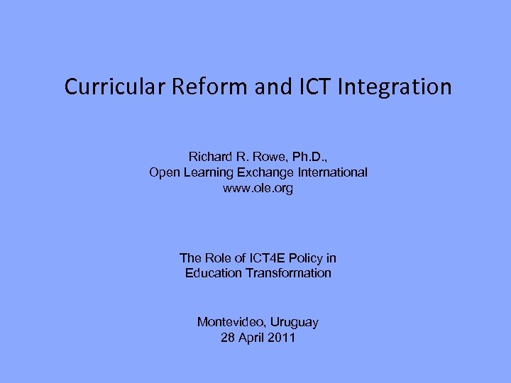 Curricular Reform and ICT Integration Richard R. Rowe, Ph. D. , Open Learning Exchange