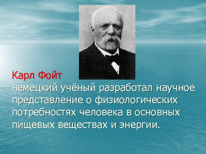 Карл Фойт немецкий учёный разработал научное представление о физиологических потребностях человека в основных пищевых