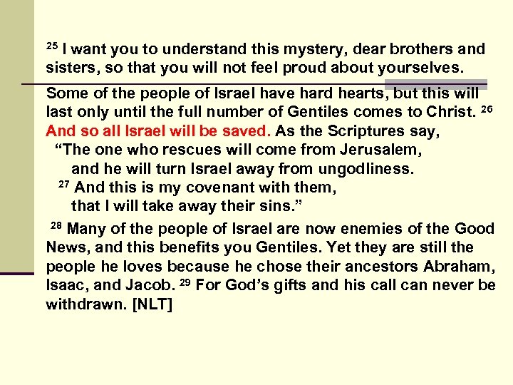 25 I want you to understand this mystery, dear brothers and sisters, so that