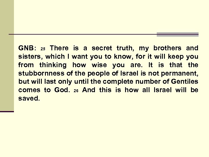 GNB: 25 There is a secret truth, my brothers and sisters, which I want