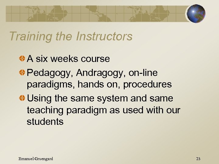 Training the Instructors A six weeks course Pedagogy, Andragogy, on-line paradigms, hands on, procedures