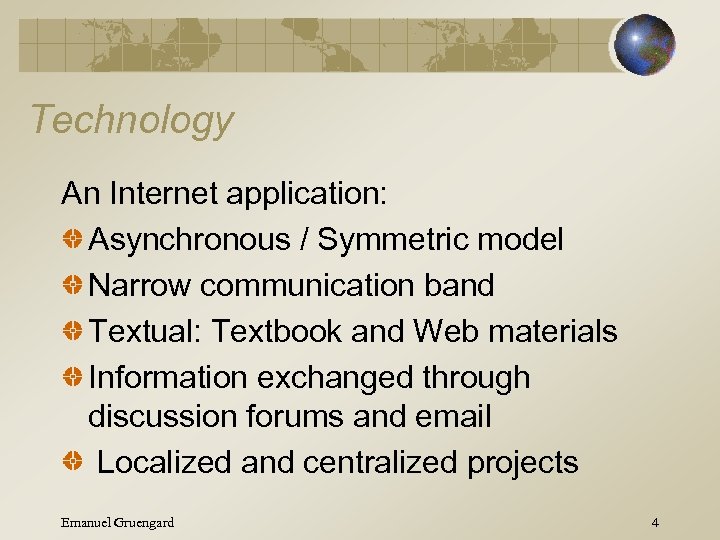 Technology An Internet application: Asynchronous / Symmetric model Narrow communication band Textual: Textbook and