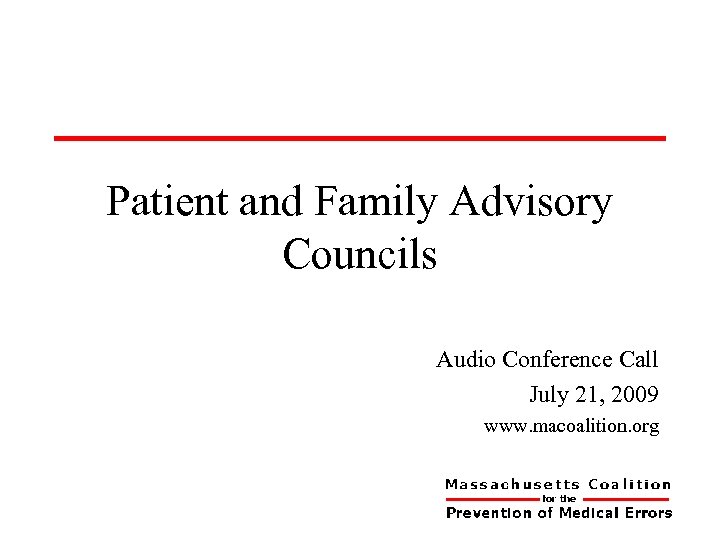 Patient and Family Advisory Councils Audio Conference Call July 21, 2009 www. macoalition. org