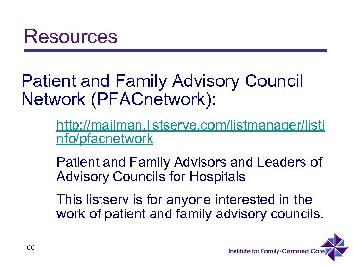 Resources Patient and Family Advisory Council Network (PFACnetwork): http: //mailman. listserve. com/listmanager/listi nfo/pfacnetwork Patient