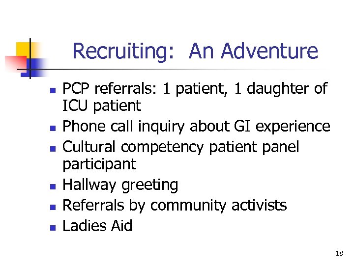 Recruiting: An Adventure n n n PCP referrals: 1 patient, 1 daughter of ICU