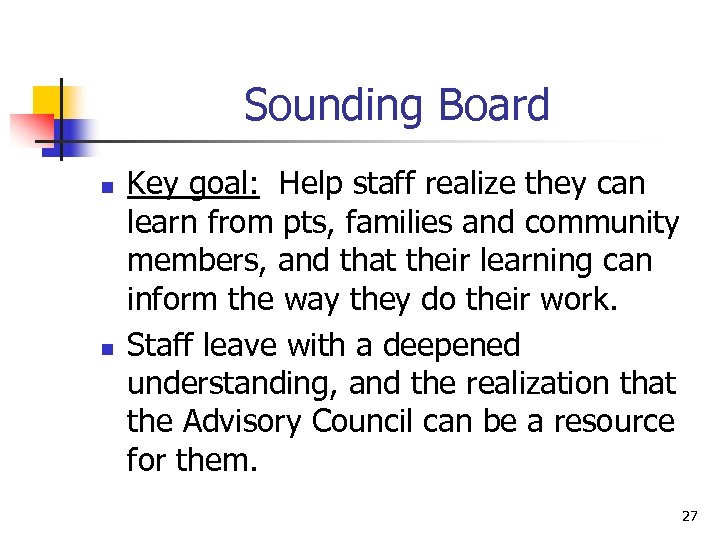 Sounding Board n n Key goal: Help staff realize they can learn from pts,