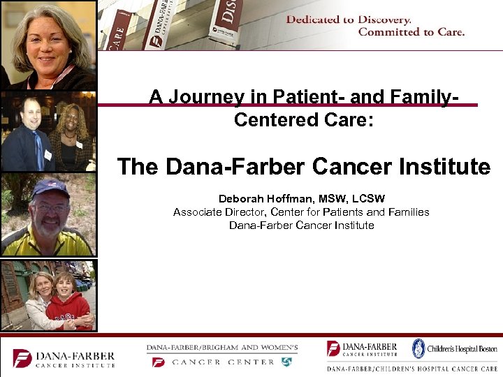 A Journey in Patient- and Family. Centered Care: The Dana-Farber Cancer Institute Deborah Hoffman,