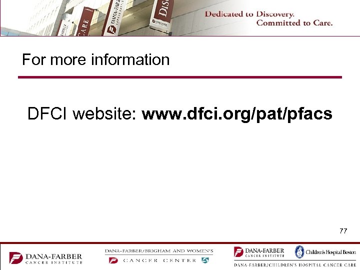 For more information DFCI website: www. dfci. org/pat/pfacs 77 