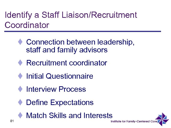 Identify a Staff Liaison/Recruitment Coordinator t Connection between leadership, staff and family advisors t