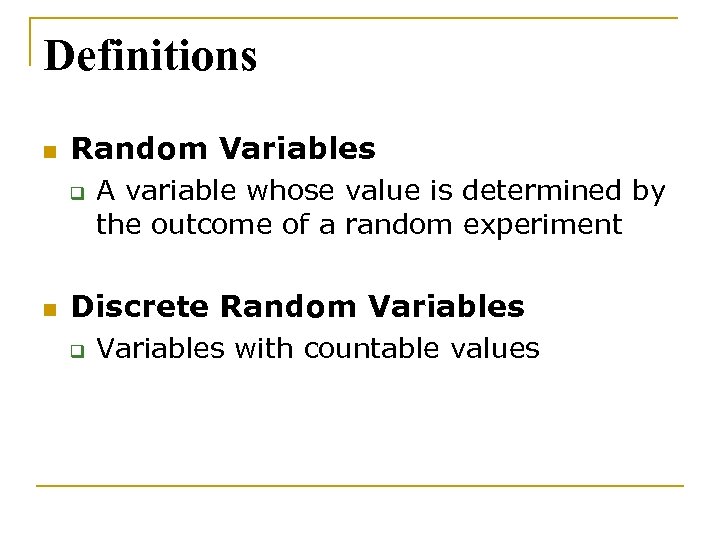 Definitions n Random Variables q n A variable whose value is determined by the