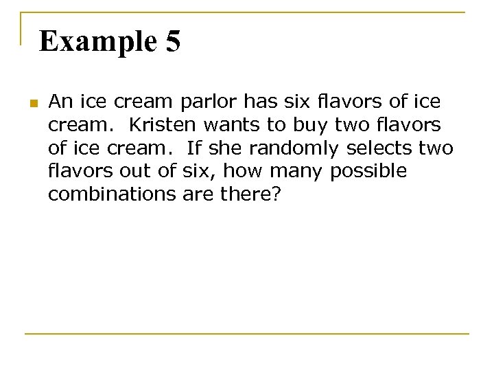Example 5 n An ice cream parlor has six flavors of ice cream. Kristen