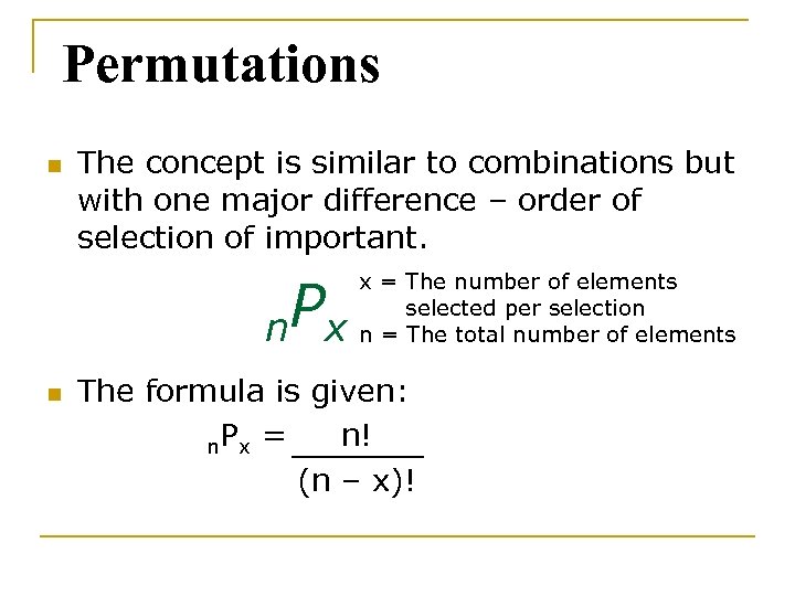 Permutations n The concept is similar to combinations but with one major difference –