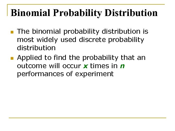 Binomial Probability Distribution n n The binomial probability distribution is most widely used discrete