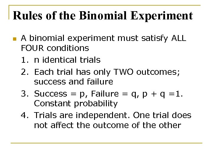 Rules of the Binomial Experiment n A binomial experiment must satisfy ALL FOUR conditions