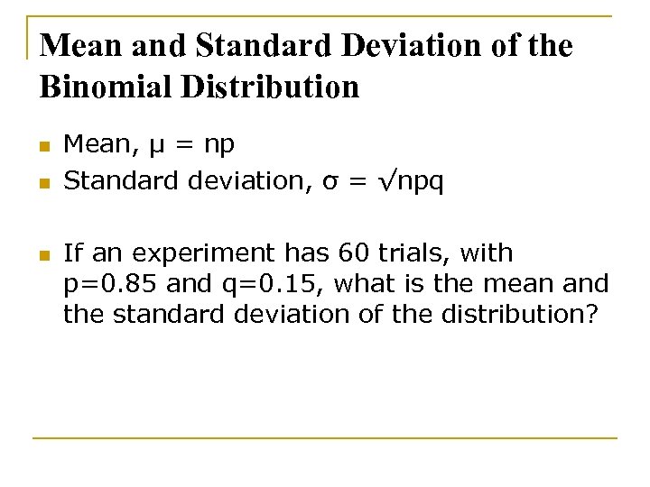 Mean and Standard Deviation of the Binomial Distribution n Mean, μ = np Standard