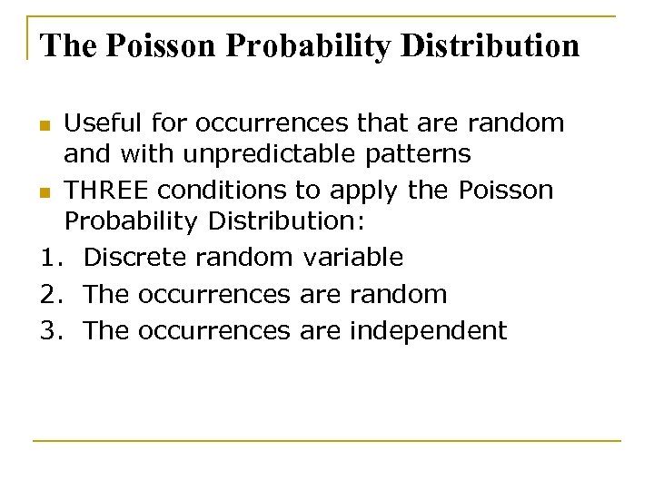 The Poisson Probability Distribution Useful for occurrences that are random and with unpredictable patterns