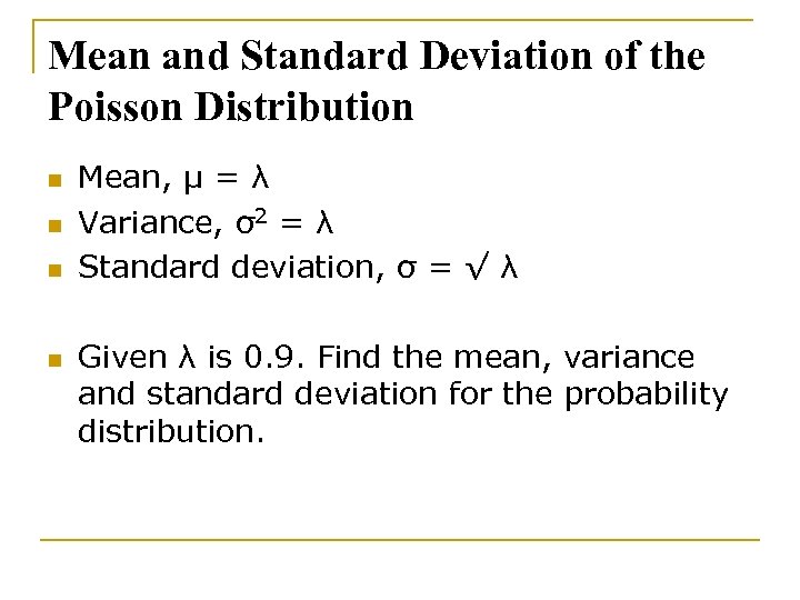 Mean and Standard Deviation of the Poisson Distribution n n Mean, μ = λ