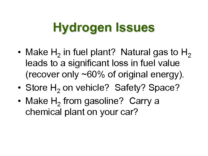 Hydrogen Issues • Make H 2 in fuel plant? Natural gas to H 2