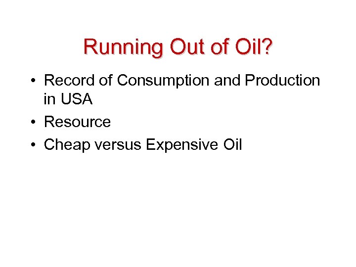 Running Out of Oil? • Record of Consumption and Production in USA • Resource