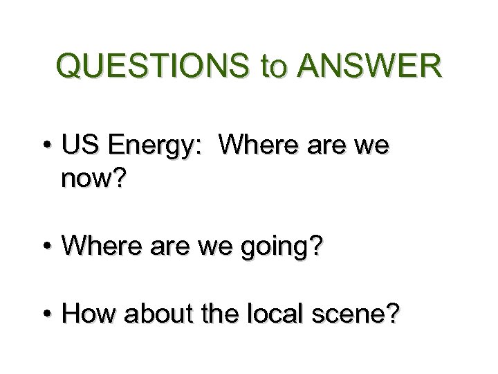 QUESTIONS to ANSWER • US Energy: Where are we now? • Where are we